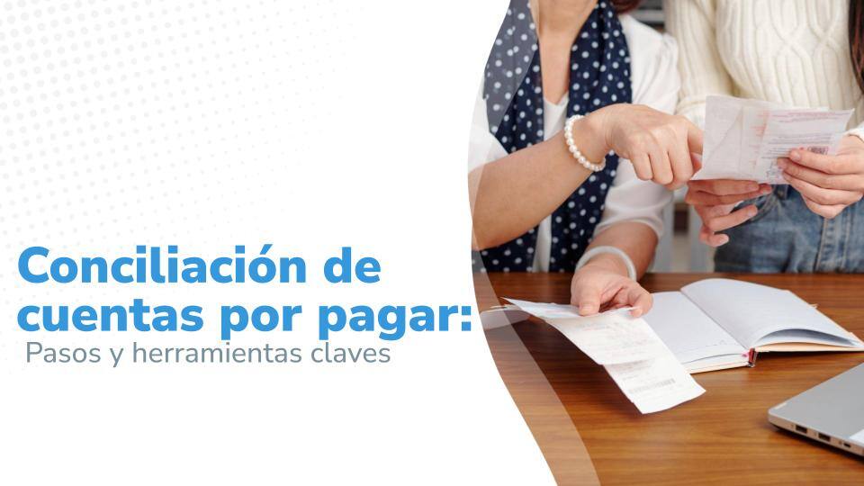 Imagen titulada:  'Conciliación de cuentas por pagar: Pasos y herramientas claves', acompañado de una imagen de dos personas revisando recibos en una mesa.