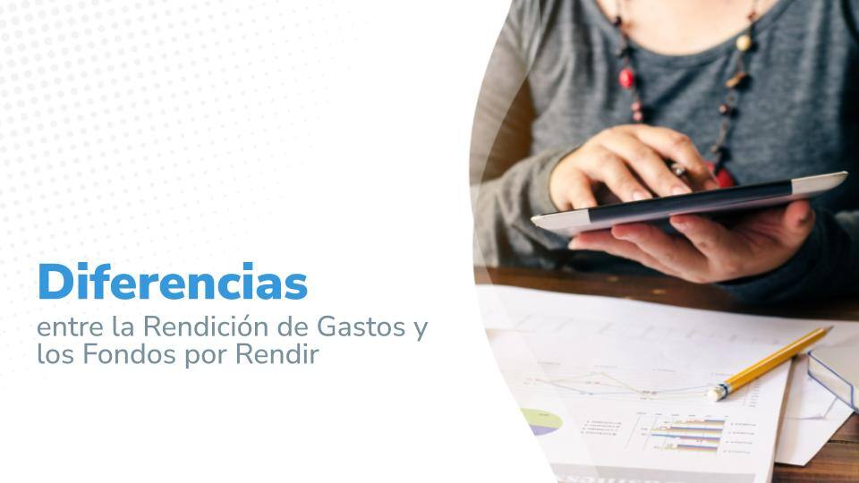 Imagen titulada: "Diferencias entre la Rendición de Gastos y los Fondos por Rendir", con una persona revisando documentos financieros en una tableta como fondo de la imagen.