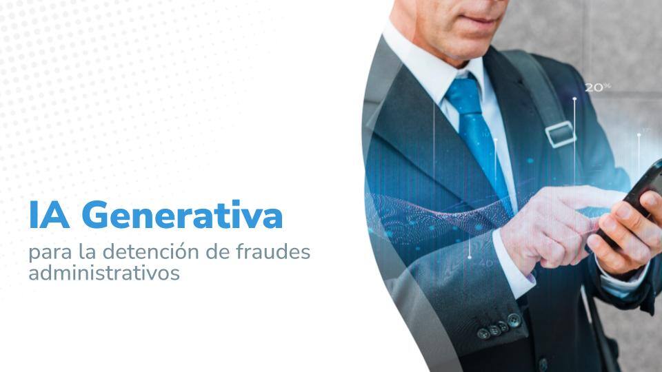 Imagen titulada: "IA Generativa para la detección de fraudes administrativos", mostrando a un hombre de negocios interactuando con su teléfono móvil junto a gráficos digitales, simbolizando el uso de inteligencia artificial para identificar fraudes en gastos empresariales.