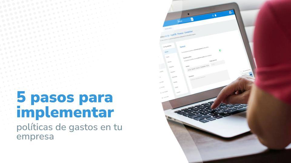 Imagen titulada '5 pasos para implementar políticas de gastos en tu empresa', con un usuario configurando políticas en una laptop."