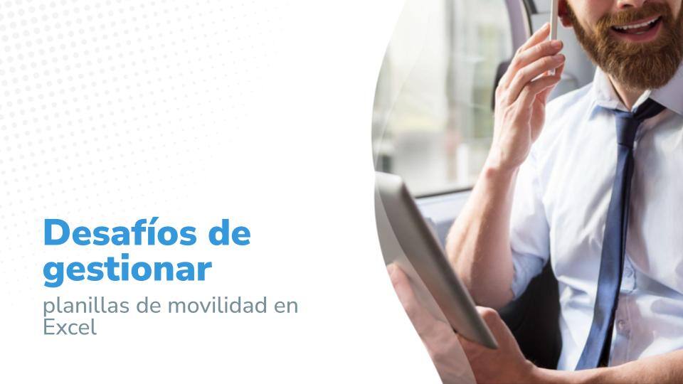 Imagen titulada 'Desafíos de gestionar planillas de movilidad en Excel', mostrando a un ejecutivo revisando datos en una tablet dentro de un auto. 