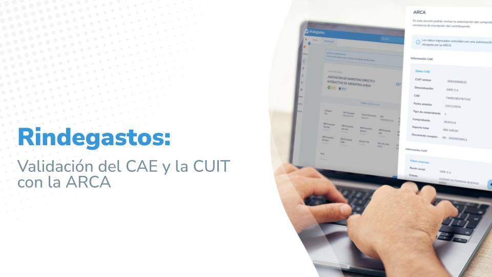 Imagen titulada : “Rindegastos: Validación del CUIT y CAE con la ARCA”, acompañado de una imagen de una persona utilizando una laptop con la plataforma de Rindegastos abierta en pantalla.