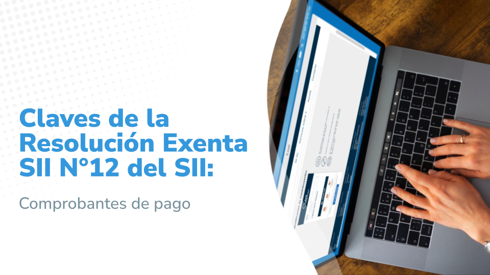 Imagen titutada: "Claves de la Resolución Exenta SII N°12 del SII: Comprobantes de pago " y en el costado derecho unas manos de una persona utilizando una laptop, con un teclado visible y la pantalla mostrando una página web relacionada con comprobantes de pago
