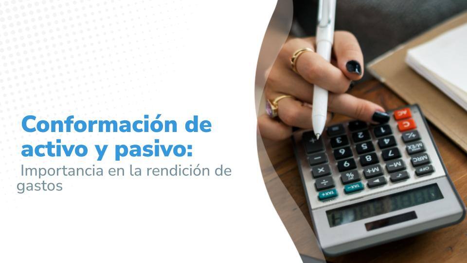  Imagen titulada : "Conformación de activo y pasivo: Importancia en la rendición de gastos". La imagen incluye una mano con anillos usando una calculadora, con documentos y un cuaderno en un escritorio.